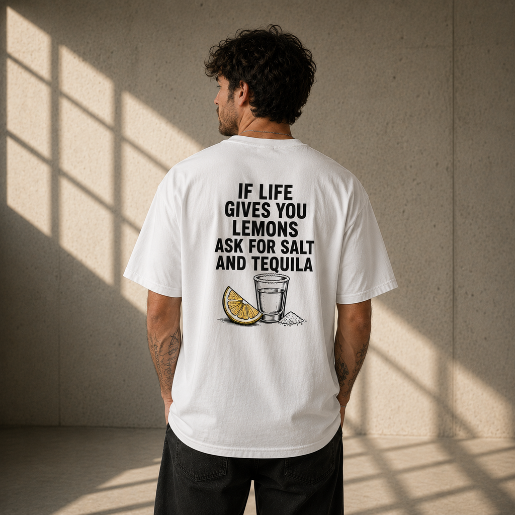 IF LIFE GIVES YOU LEMONS ASK FOR SALT AND TEQUILA