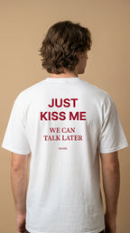 JUST KISS ME, WE CAN TALK LATER