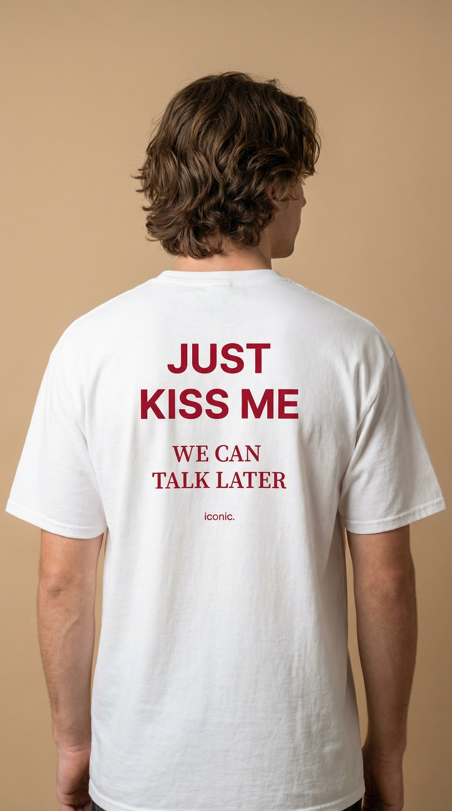 JUST KISS ME, WE CAN TALK LATER