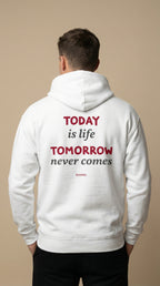 TODAY IS LIFE, TOMORROW NEVER COMES - HOODIE