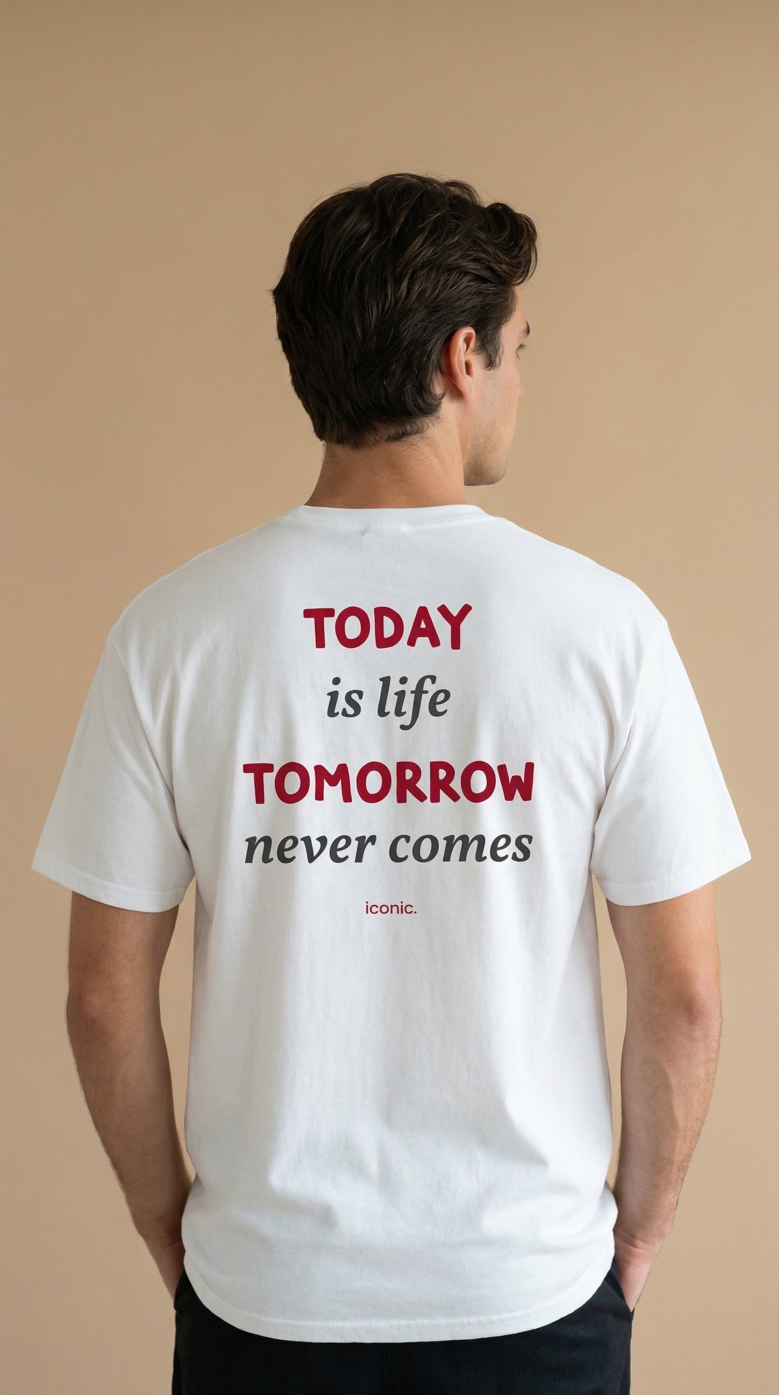 TODAY IS LIFE, TOMORROW NEVER COMES