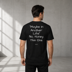 "MAYBE IN ANOTHER LIFE" - NO, HONEY, THIS ONE.