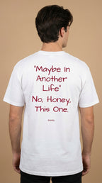 "MAYBE IN ANOTHER LIFE" - NO, HONEY, THIS ONE.