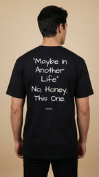 "MAYBE IN ANOTHER LIFE" - NO, HONEY, THIS ONE.