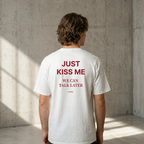 JUST KISS ME, WE CAN TALK LATER