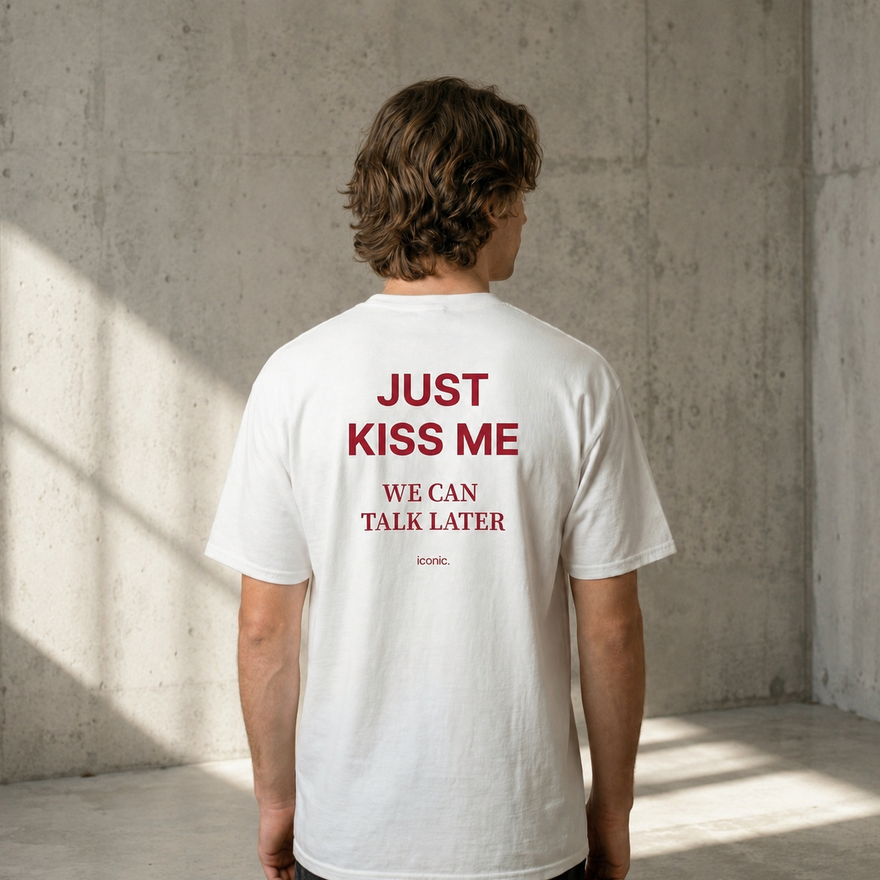 JUST KISS ME, WE CAN TALK LATER