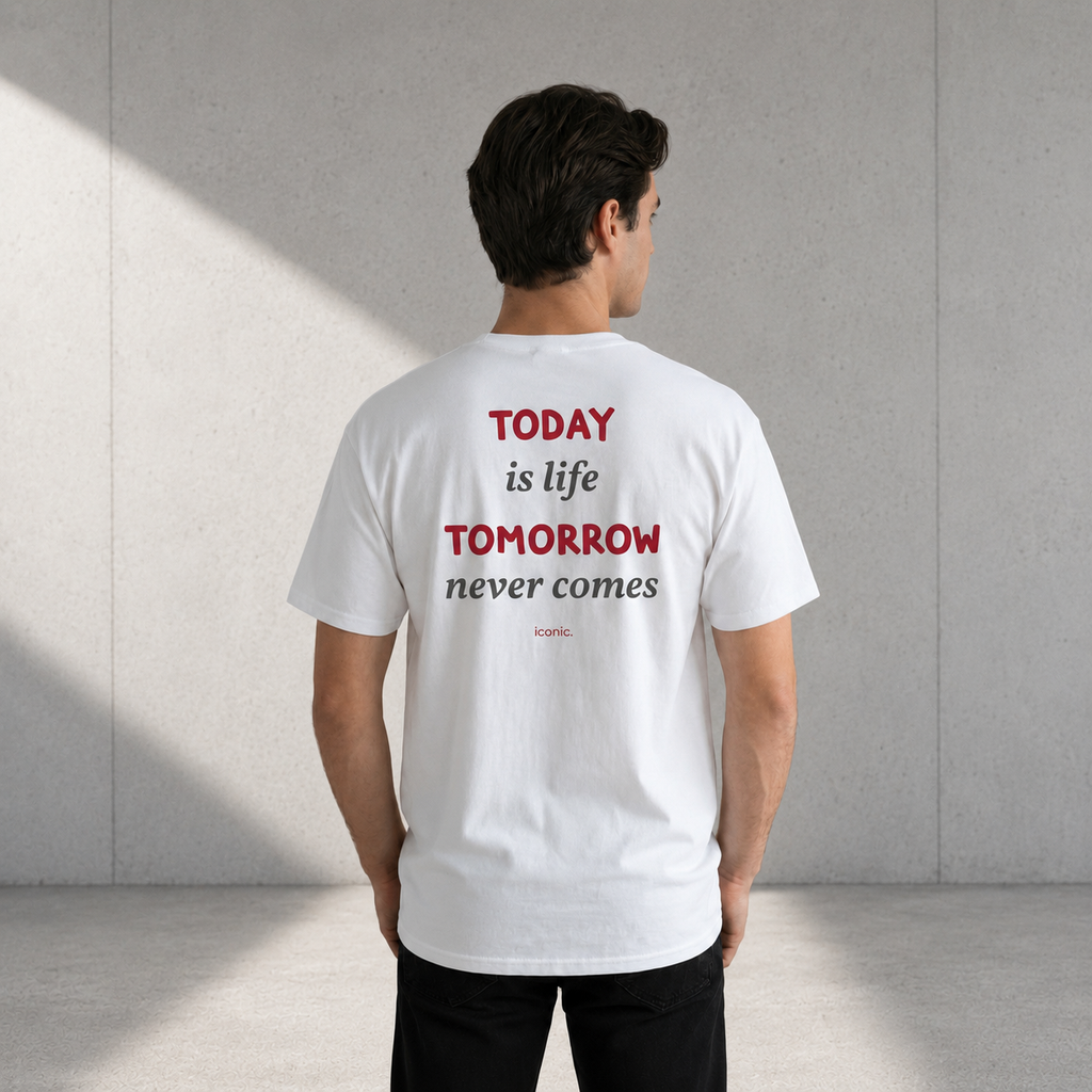 TODAY IS LIFE, TOMORROW NEVER COMES