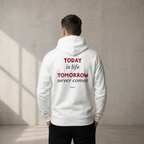 TODAY IS LIFE, TOMORROW NEVER COMES - HOODIE